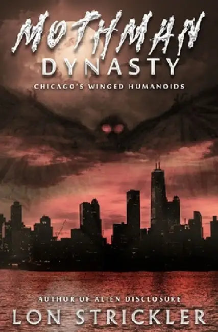 Mothman Dynasty: Chicago's Winged Humanoids by Lon Strickler