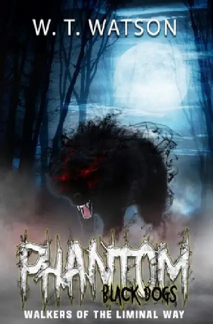 Phantom Black Dogs: Walkers of the Liminal Way by W. T. Watson