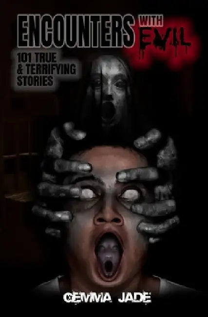 Encounters with Evil: 101 True & Terrifying Stories by Gemma Jade