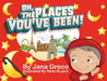 Oh, The Places You've Been! by Jana Greco