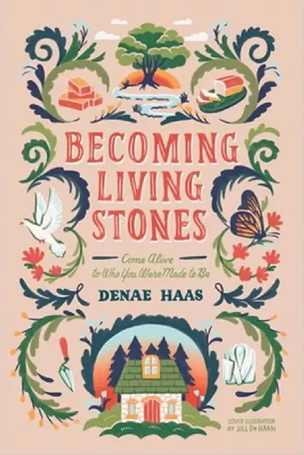 Becoming Living Stones: Come Alive to Who You Were Made to Be by Denae Haas