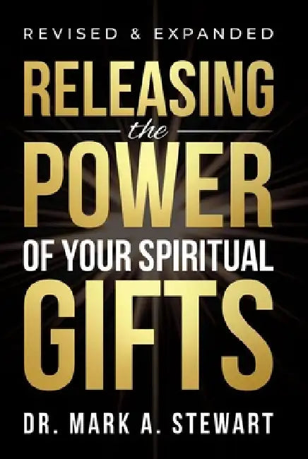 Releasing the Power of Your Spiritual Gifts by Mark Stewart