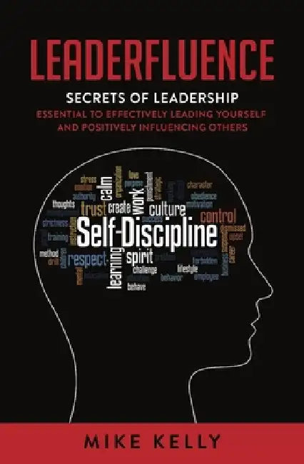Leaderfluence: Secrets of Leadership Essential to Effectively Leading Yourself and Positively Influencing Others by Mike Kelly