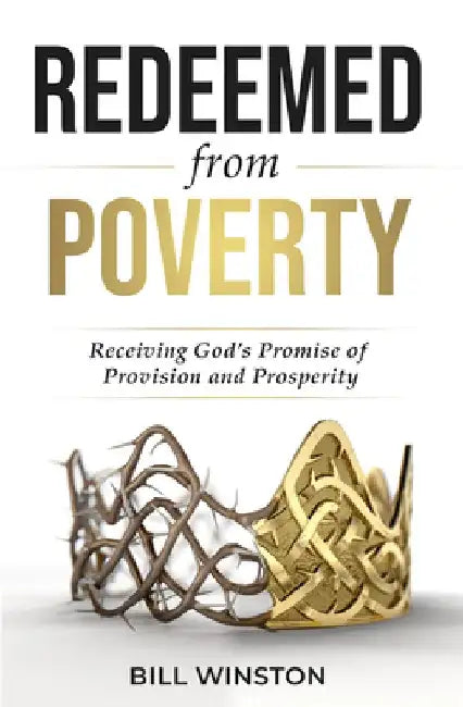 Redeemed from Poverty: Receiving God's Promise of Provision and Prosperity by Bill Winston