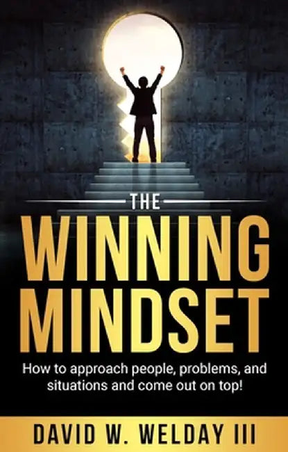 The Winning Mindset: How to Approach People, Problems, and Situations and Come Out on Top! by David Welday