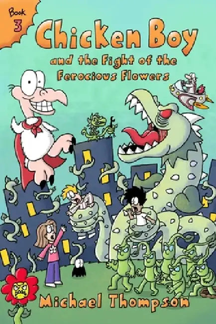 Chicken Boy and the Fight of the Ferocious Flowers by Michael Thompson