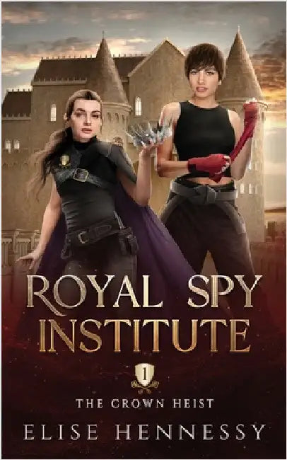 Royal Spy Institute 1: The Crown Heist (A Young Adult Fantasy) by Hennessy, Elise