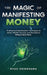 The Magic of Manifesting Money: 15 Advanced Manifestation Techniques to Attract Wealth, Success, and Abundance Without Hard Work by Ryuu Shinohara