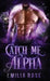Catch Me, Alpha by Emilia Rose