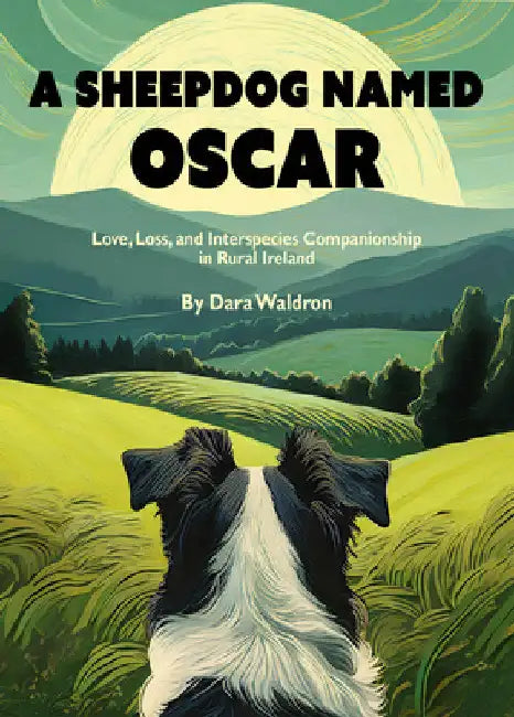 A Sheepdog Named Oscar: Love and Companionship in Rural Ireland by Waldron, Dara