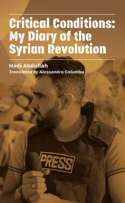 Critical Conditions: My Diary of the Syrian Revolution by Hadi Abdullah