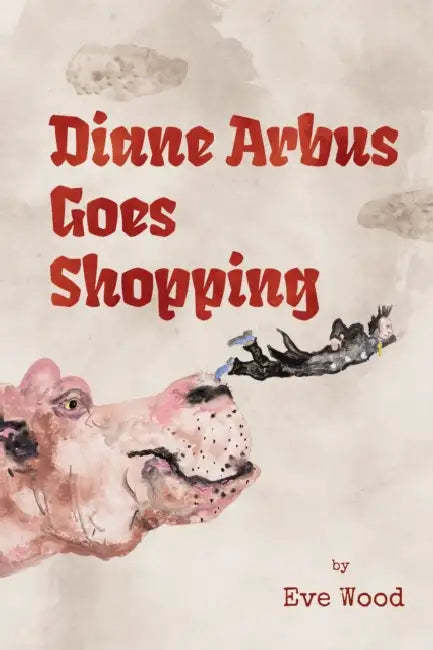 Diane Arbus Goes Shopping: Poems by Eve Wood