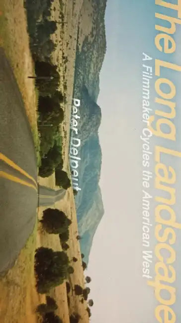 The Long Landscape: A Filmmaker Cycles the American West by Peter Delpeut, Céline Linssen