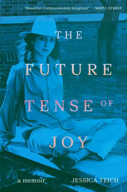 The Future Tense of Joy: A Memoir by Jessica Teich