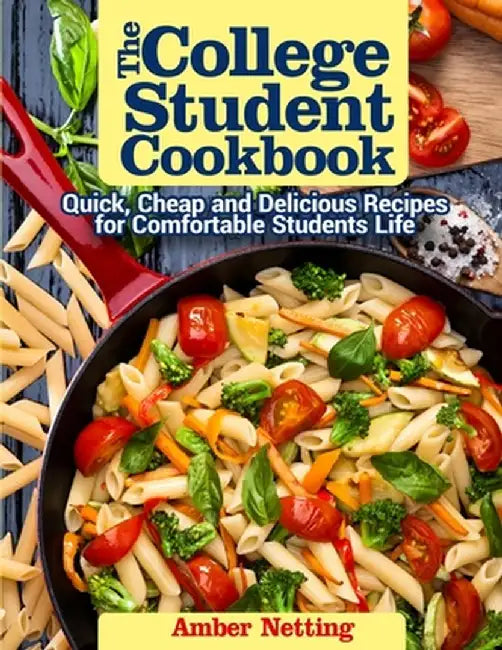 The College Student Cookbook: Quick, Cheap and Delicious Recipes for Comfortable Students Life by Amber Netting