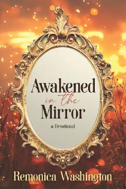 Awakened in the Mirror: a Devotional by Remonica Washington