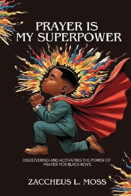 Prayer is My Superpower: Discovering and Activating the Power of Prayer for Black Boys by Zaccheus L. Moss