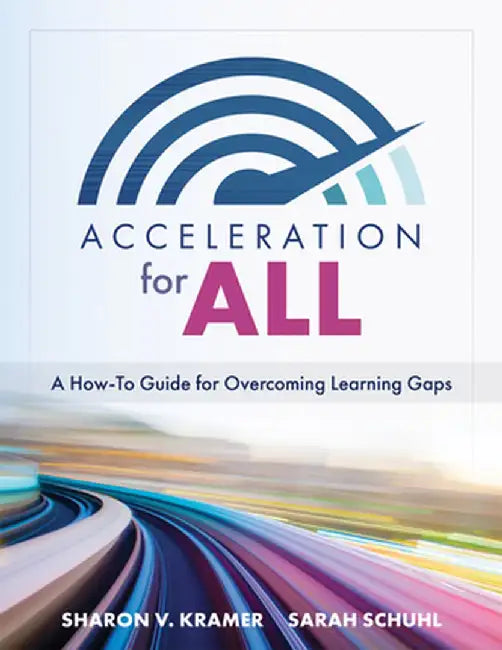 Acceleration for All: A How-To Guide for Overcoming Learning Gaps (Educational Strategies for How to Close Learning Gaps Through Accelerated by Sharon V. Kramer