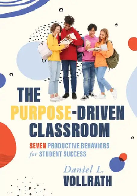 The Purpose-Driven Classroom: Seven Productive Behaviors for Student Success (Strategies to Improve Student Behavior and Productivity) by Daniel L. Volrath