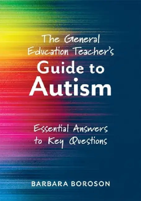 The General Education Teacher's Guide to Autism: Essential Answers to Key Questions (Your Guide to Supporting the Special Needs of Children on the Aut by Barbara Boroson