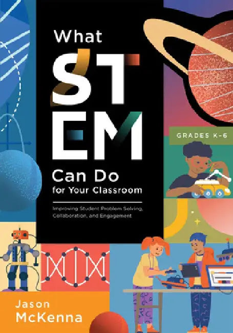 What Stem Can Do for Your Classroom: Improving Student Problem Solving, Collaboration, and Engagement, Grades K-6 (Supplement Your Teaching with Field by Jason McKenna
