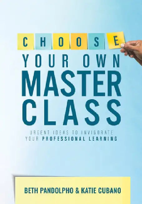 Choose Your Own Master Class: Urgent Ideas to Invigorate Your Professional Learning (Be the Master of Your Own Professional Learning with This Essen by Beth Pandolpho