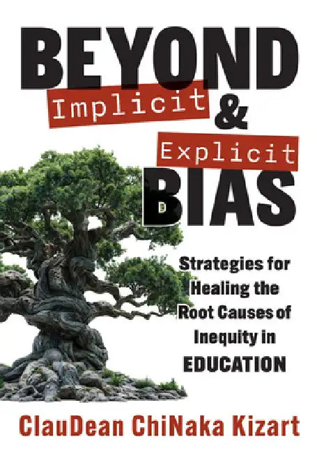 Beyond Implicit and Explicit Bias: Strategies for Healing the Root Causes of Inequity in Education (Counteract Biases in Education.) by Claudean Chinaka Kizart