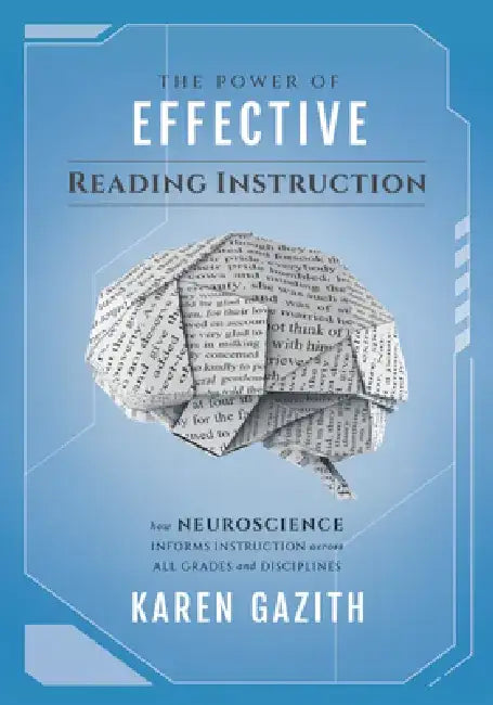 The Power of Effective Reading Instruction: How Neuroscience Informs Instruction Across All Grades and Disciplines (Effective Reading Strategies That by Karen Gazith