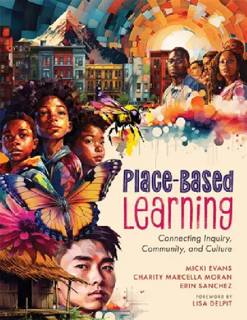 Place-Based Learning: Connecting Inquiry, Community, and Culture (Seven Place-Based Learning Design Principles to Promote Equity for All Stu by Micki Evans