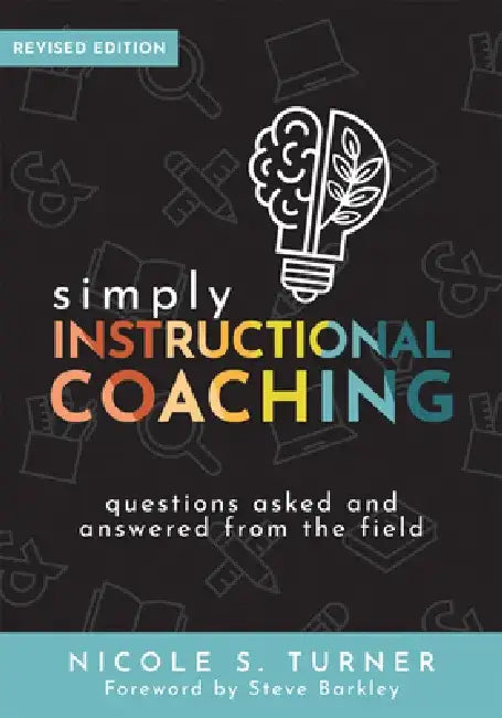 Simply Instructional Coaching: Questions Asked and Answered from the Field, Revised Edition (Straightforward Advice and a Practical Framework for Ins by Nicole S. Turner