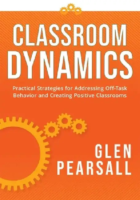 Classroom Dynamics: Practical Strategies for Addressing Off-Task Behavior and Creating Positive Classrooms (a Toolkit of Practical Strateg by Glenn Pearsall