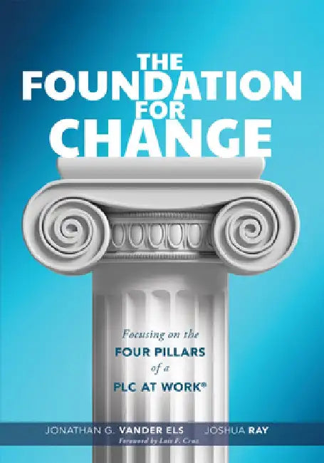 Foundation for Change: Focusing on the Four Pillars of a PLC at Work(r) (Build the Foundation for Successful School Improvement.) by Jonathan G. Vander Les