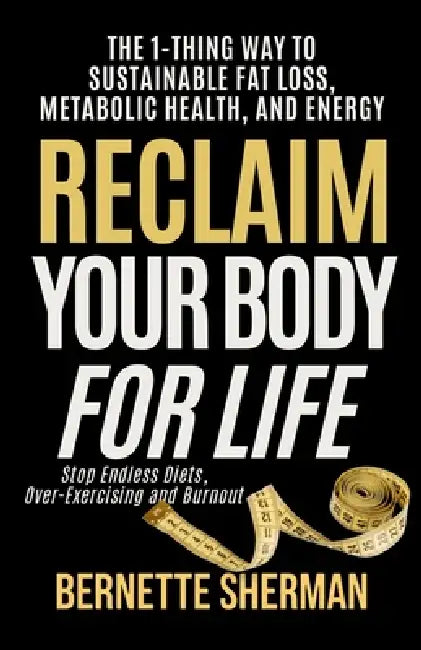 Reclaim Your Body for Life: The 1-Thing Way to Sustainable Fat Loss, Metabolic Health, and Energy by Bernette Sherman