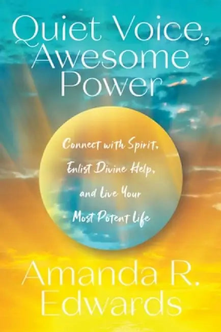Quiet Voice, Awesome Power: Connect with Spirit, Enlist Divine Help, and Live Your Most Potent Life by Amanda R. Edwards