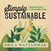 Simply Sustainable: Simple Behaviors for Sustainable Living by Shila Wattamwar