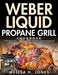 Weber Liquid Propane Grill Cookbook: The Ultimate Guide to Master Your Weber Grill with Flavorful Recipes and Step-by-Step Techniques for Beginners an by Mellsa H. Jones
