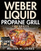 Weber Liquid Propane Grill Cookbook by Mellsa H. Jones