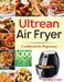 Ultrean Air Fryer Cookbook for Beginners: 1000-Day Crispy, Easy & Fresh Recipes to Fry, Bake, Grill, and Roast with Your Ultrean Air Fryer by Sarally Crain
