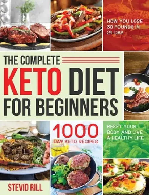 The Complete Keto Diet for Beginners: 1000-Day Keto Recipes to Reset Your Body and Live a Healthy Life (How You Lose 30 Pounds in 21-Day) by Stevid Rill
