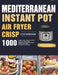 Mediterranean Instant Pot Air Fryer Crisp Cookbook for Beginners: 1000 Tasty, Low-Calorie Instant Pot Air Fryer Crisp Recipes on Mediterranean Diet to by Tinly Cupor