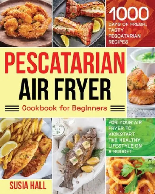 Pescatarian Air Fryer Cookbook for Beginners by Susia Hall