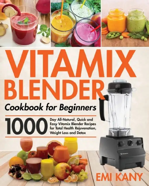 Vitamix Blender Cookbook for Beginners by Emi Kany