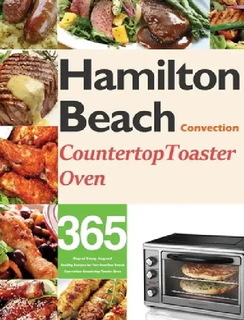 Hamilton Beach Convection Countertop Toaster Oven Cookbook for Beginners: 365 Days of Crispy, Easy and Healthy Recipes for Your Hamilton Beach Convect by Monry Darkey