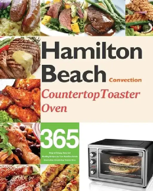 Hamilton Beach Convection Countertop Toaster Oven Cookbook for Beginners: 365 Days of Crispy, Easy and Healthy Recipes for Your Hamilton Beach Convect by Monry Darkey
