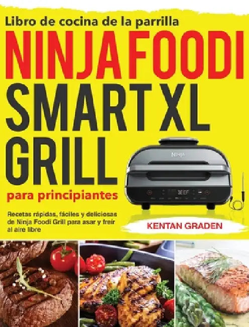 Libro de cocina de la parrilla Ninja Foodi Smart XL para principiantes: Recetas rápidas, fáciles y deliciosas de Ninja Foodi Grill para asar y freír a by Kentan Graden