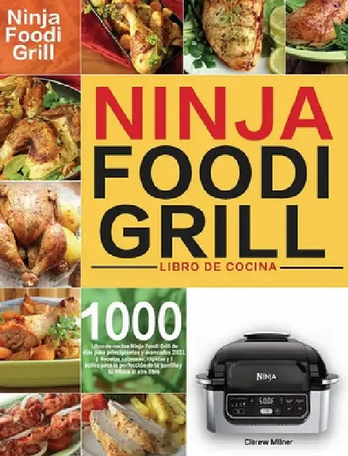 Libro de cocina Ninja Foodi Grill: Libro de cocina Ninja Foodi Grill de 1000 días para principiantes y avanzados 2021 Recetas sabrosas, rápidas y fáci by Clarew Milner