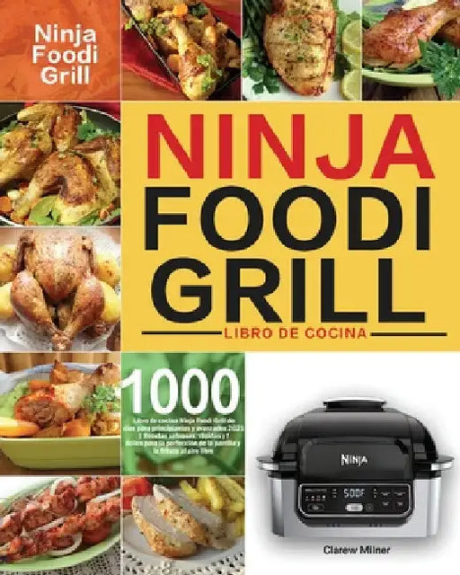 Libro de cocina Ninja Foodi Grill: Libro de cocina Ninja Foodi Grill de 1000 días para principiantes y avanzados 2021 Recetas sabrosas, rápidas y fáci by Clarew Milner