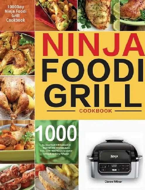 Ninja Foodi Grill Cookbook: 1000-Day Ninja Foodi Grill Cookbook for Beginners and Advanced 2021 Tasty, Quick & Easy Recipes for Intdoor Grilling & Air by Clarew Milner