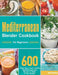 Mediterranean Blender Cookbook for Beginners: 600 Super-Easy, Super-Healthy Mediterranean Diet Recipes to Make in Your Blender by Zulry Manhers