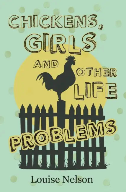 Chickens, Girls, and Other Life Problems by Louise Nelson